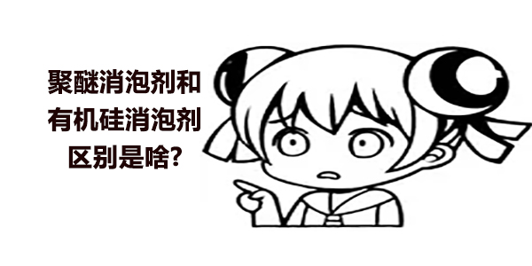 聚醚消泡劑與有機硅消泡劑有什么區別?怎么選擇好呢?